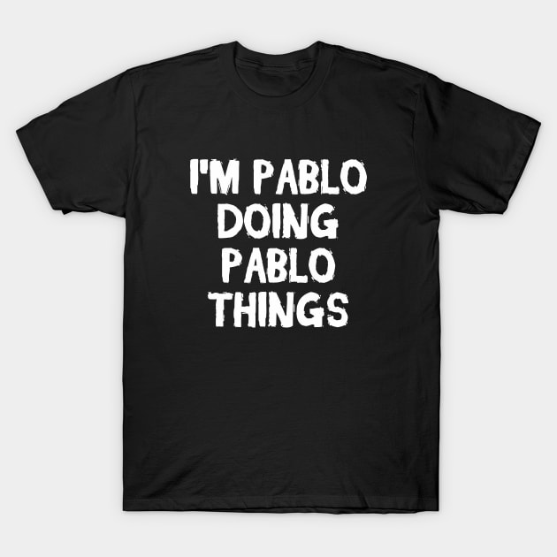 I'm Pablo doing Pablo things T-Shirt by hoopoe